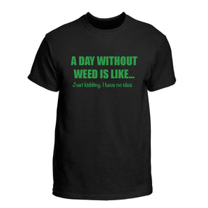 A Day Without Weed T Shirt