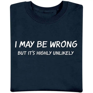 I May Be Wrong But Its Highly Unlikely T Shirt