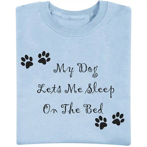 My Dog Lets Me Sleep on the Bed T Shirt