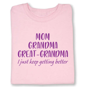 I Just Keep Getting Better Mom, Grandma, Great-Grandma Tee